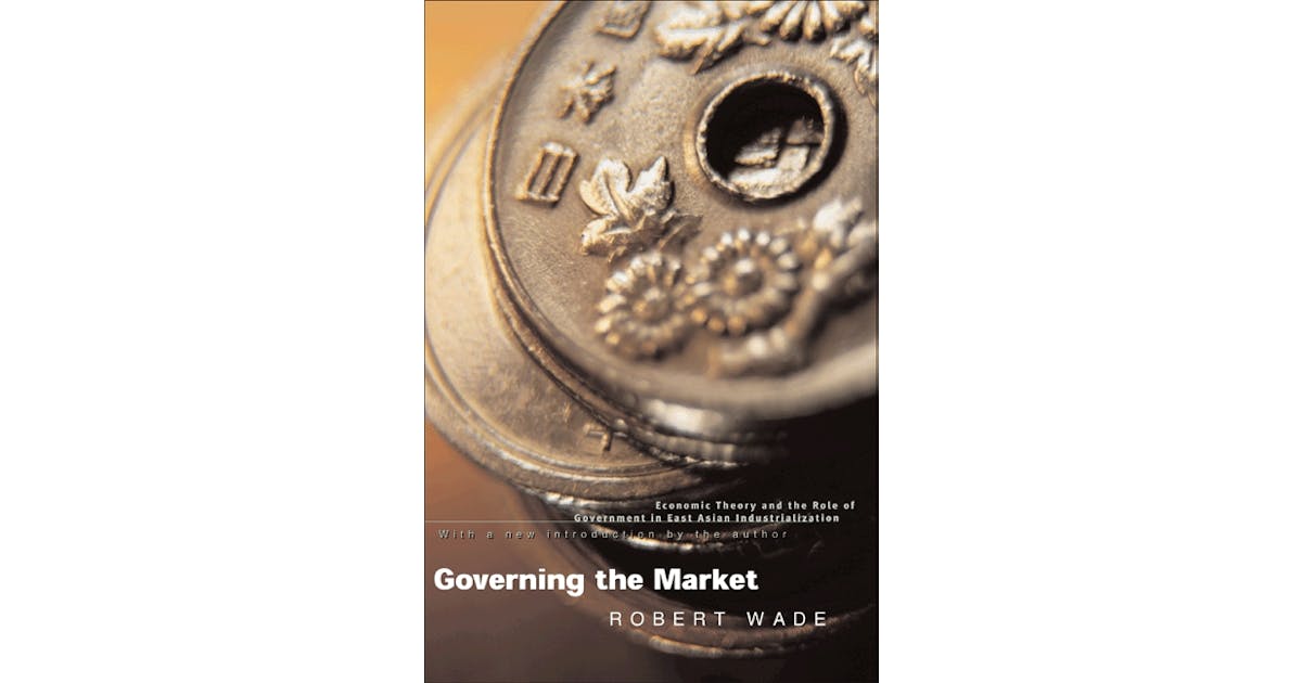 Governing the Market: Economic Theory and the Role of Government in East Asian Industrialization cover