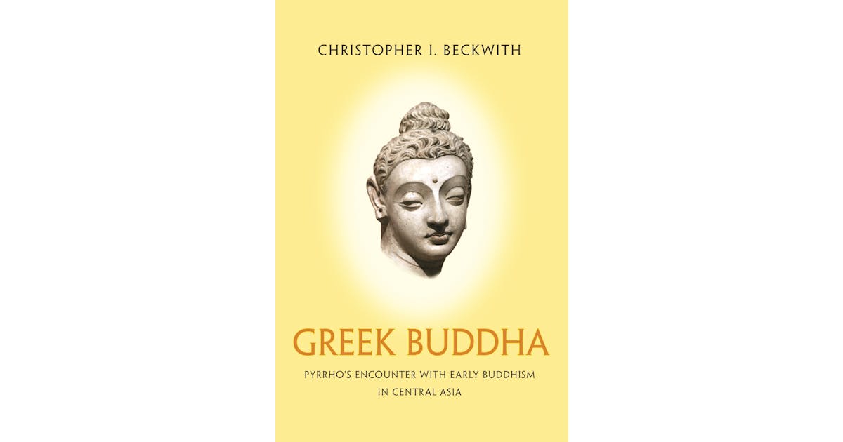 Greek Buddha: Pyrrho’s Encounter with Early Buddhism in Central Asia cover