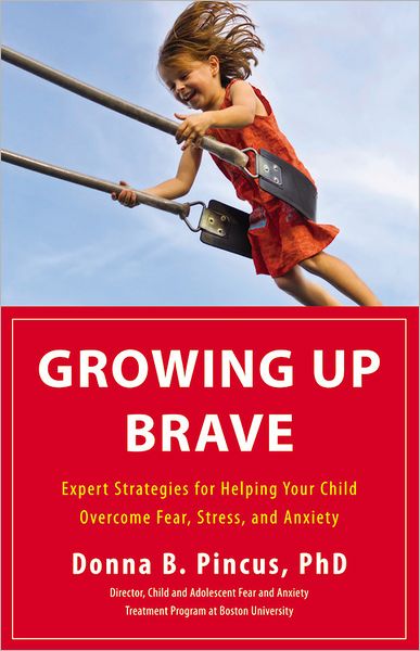 Growing Up Brave: Expert Strategies for Helping Your Child Overcome Fear, Stress, and Anxiety cover