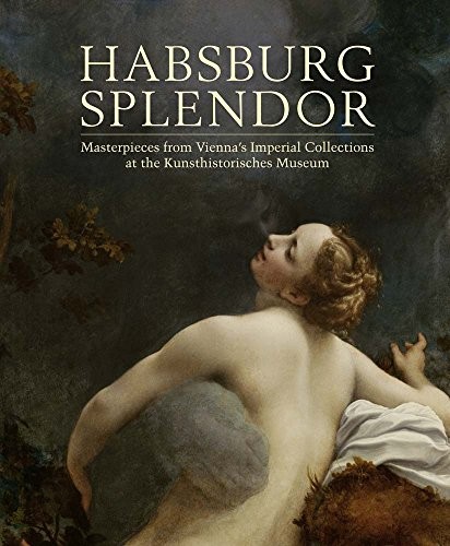 Habsburg Splendor: Masterpieces from Vienna’s Imperial Collections at the Kunsthistorisches Museum