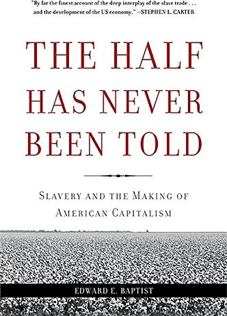 Half Has Never Been Told: Slavery and the Making of American Capitalism cover