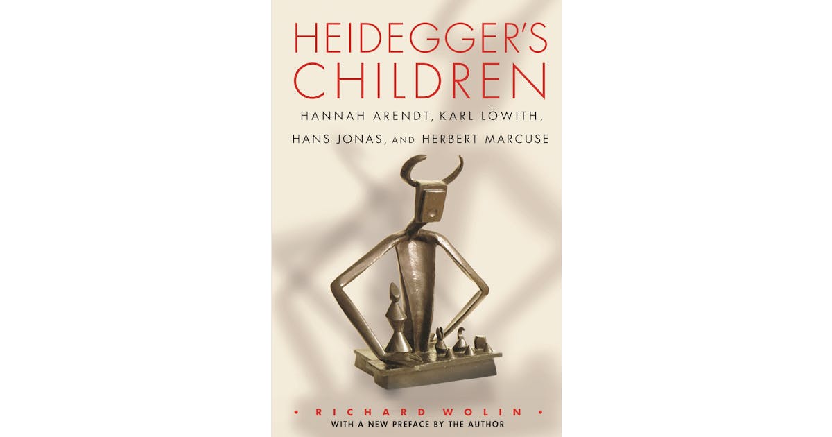 Heidegger’s Children: Hannah Arendt, Karl Löwith, Hans Jonas, and Herbert Marcuse