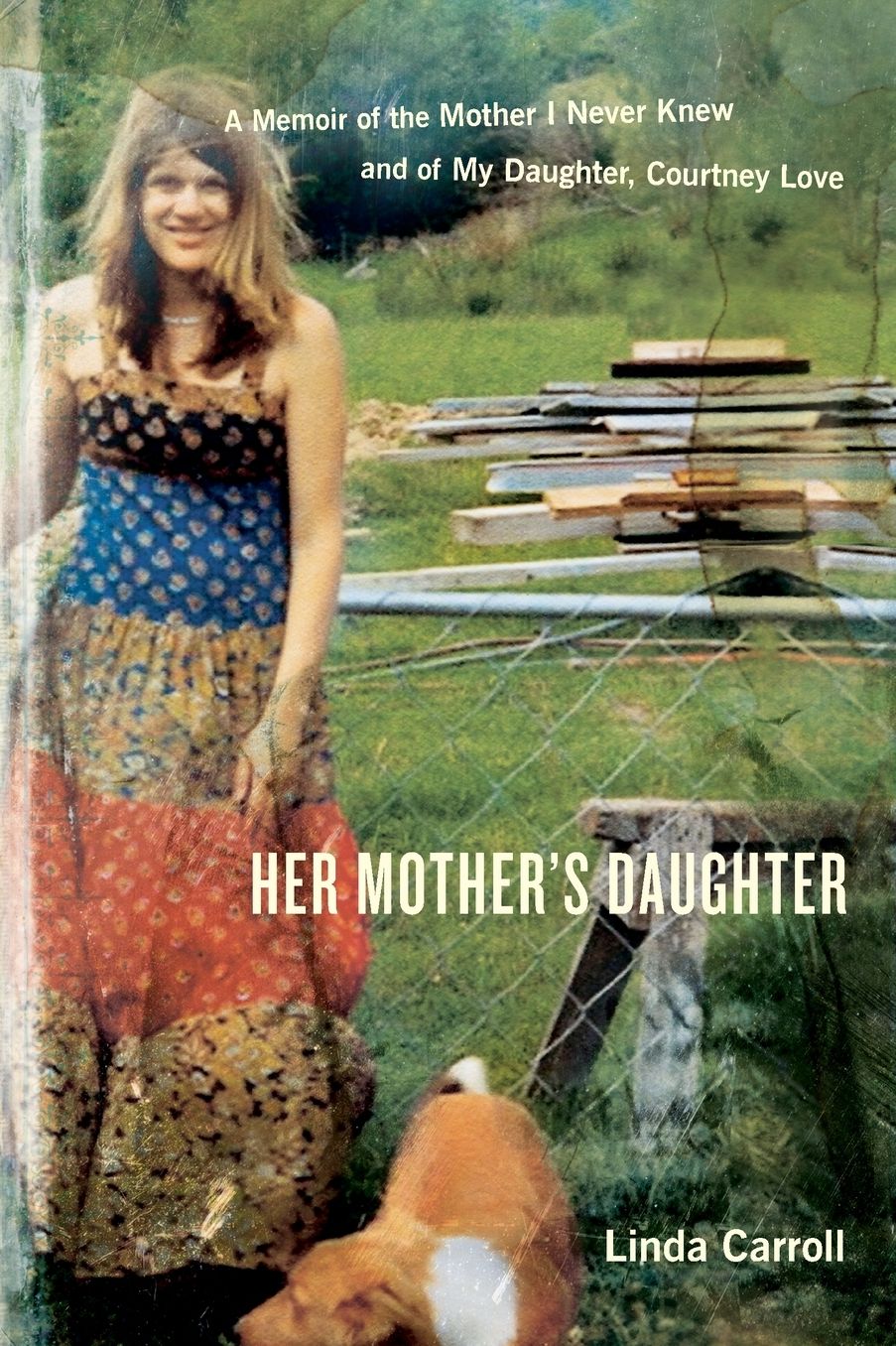 Her Mother’s Daughter: A Memoir of the Mother I Never Knew and of My Daughter, Courtney Love