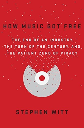 How Music Got Free: The End of an Industry, the Turn of the Century, and the Patient Zero of Piracy cover