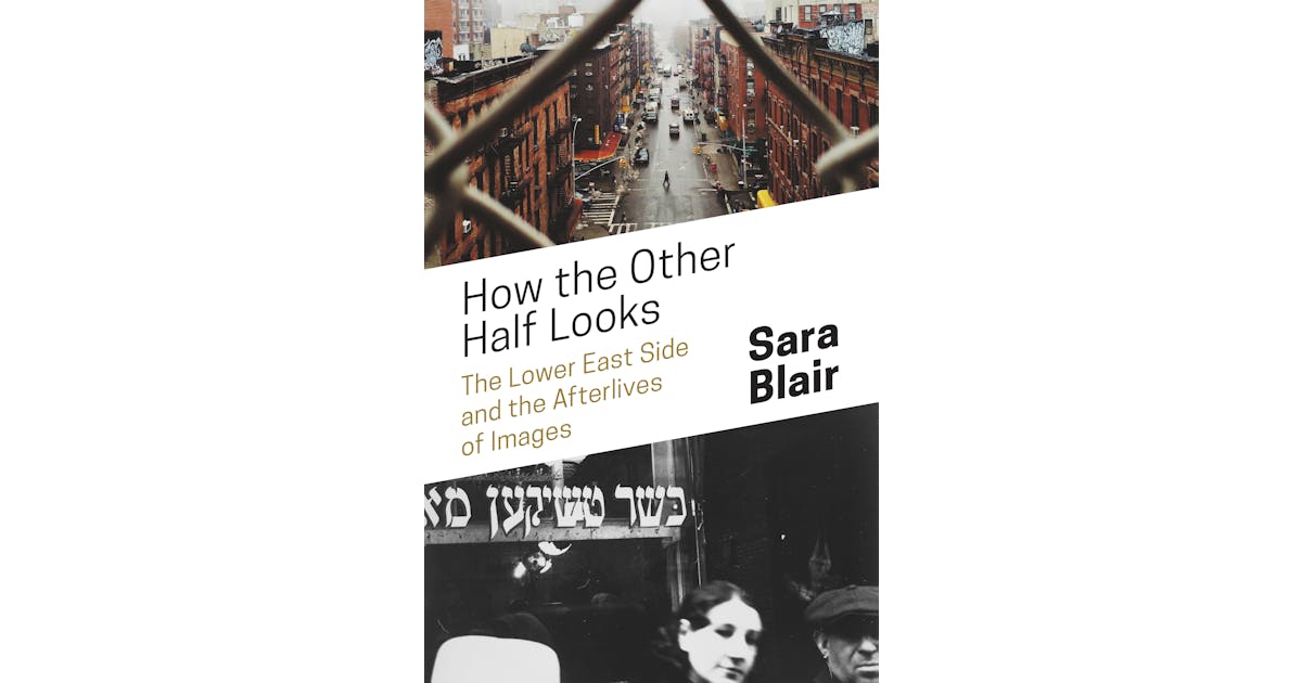 How the Other Half Looks: The Lower East Side and the Afterlives of Images cover