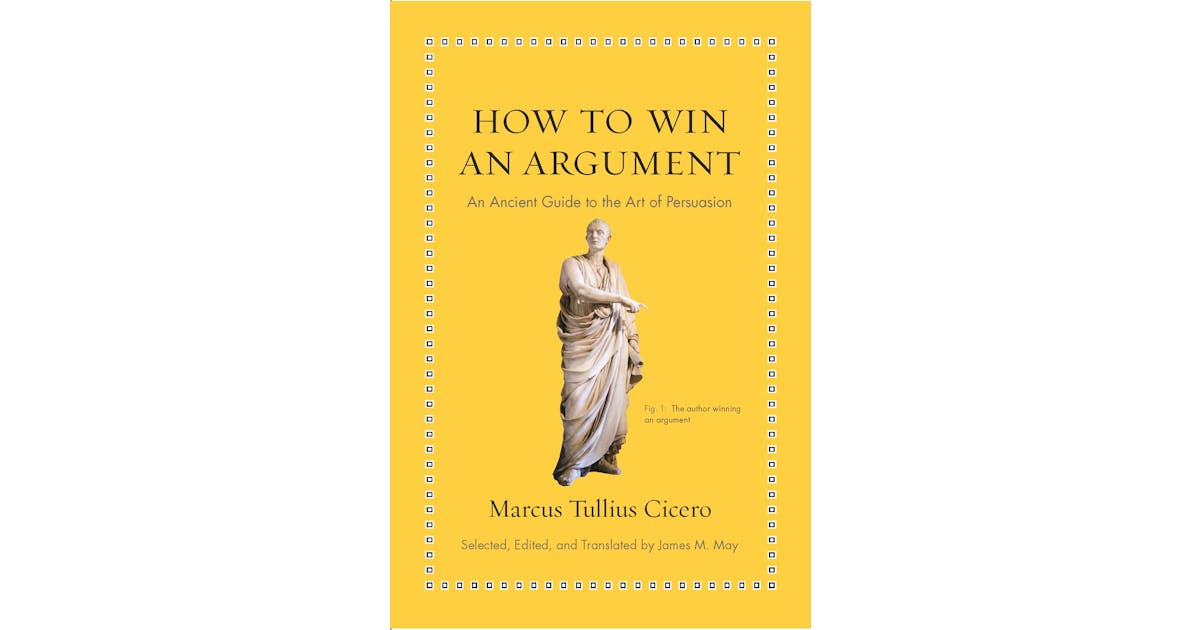 How to Win an Argument: An Ancient Guide to the Art of Persuasion