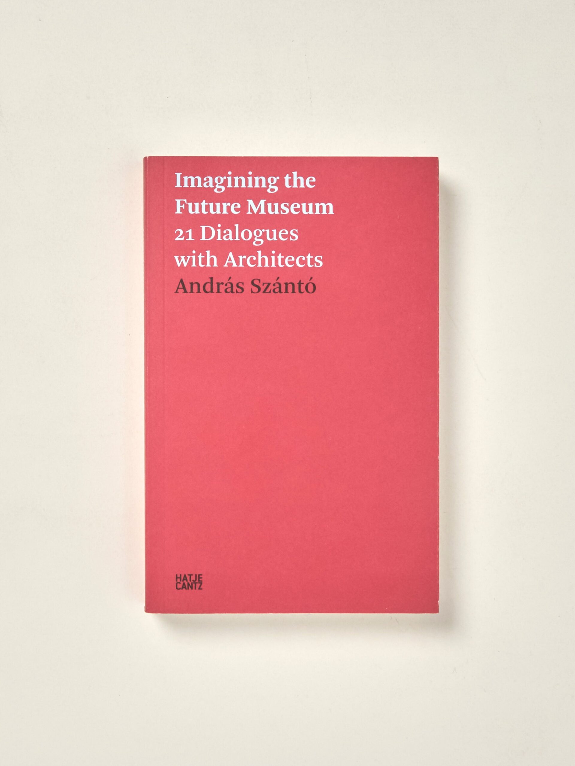 Imagining the Future Museum 21 Dialogues with Architects