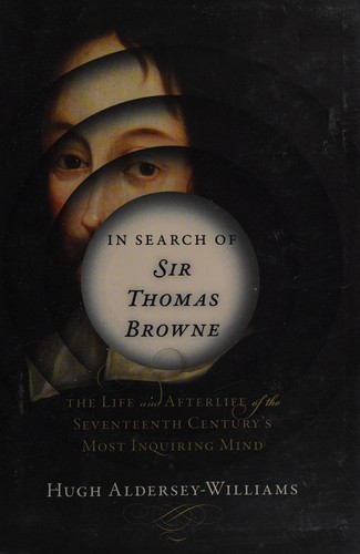 In Search of Sir Thomas Browne: The Life and Afterlife of the Seventeenth Century’s Most Inquiring Mind cover