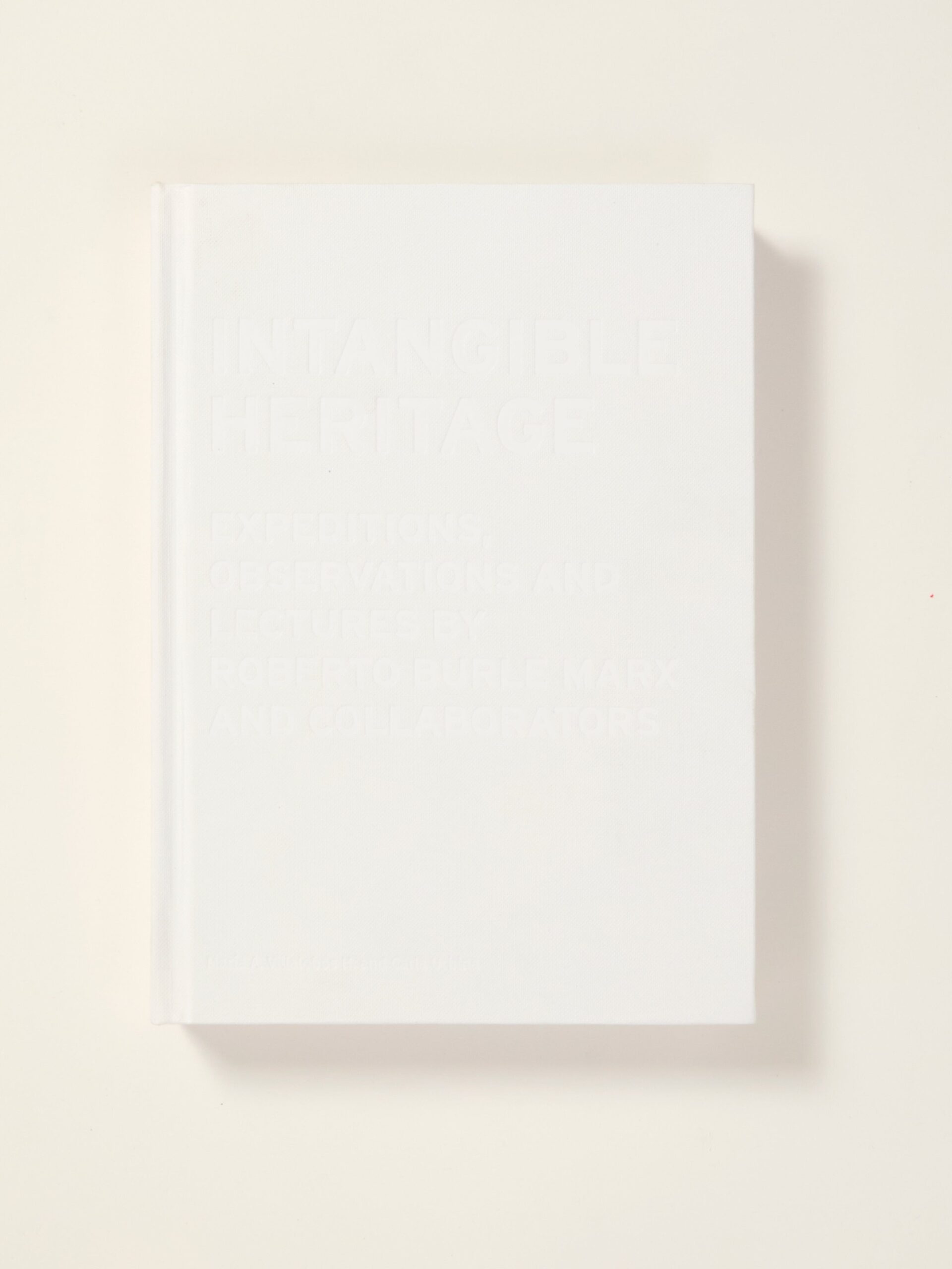 Intangible Heritage: Expeditions, Observations and Lectures by Roberto Burle Marx