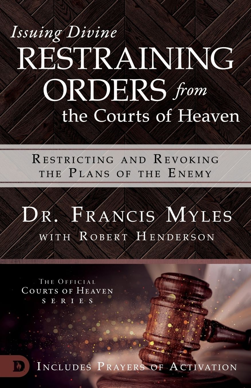 Issuing Divine Restraining Orders from the Courts of Heaven: Restricting and Revoking the Plans of the Enemy cover