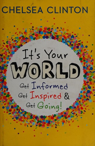 It’s Your World: Get Informed, Get Inspired & Get Going! cover