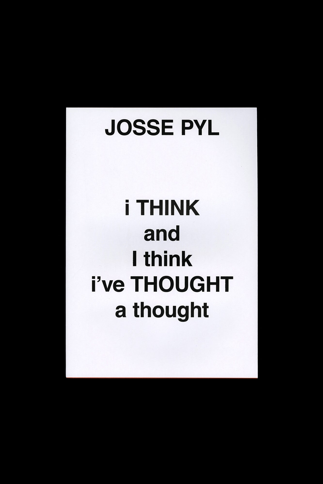 Josse Pyl: I Think And I Think I’ve Thought A Thought