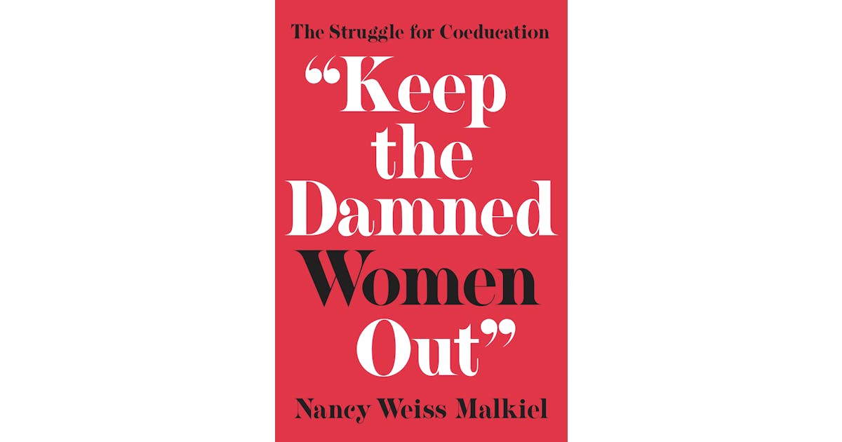 “Keep the Damned Women Out”: The Struggle for Coeducation
