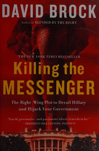 Killing the Messenger: The Right-Wing Plot to Derail Hillary and Hijack Your Government