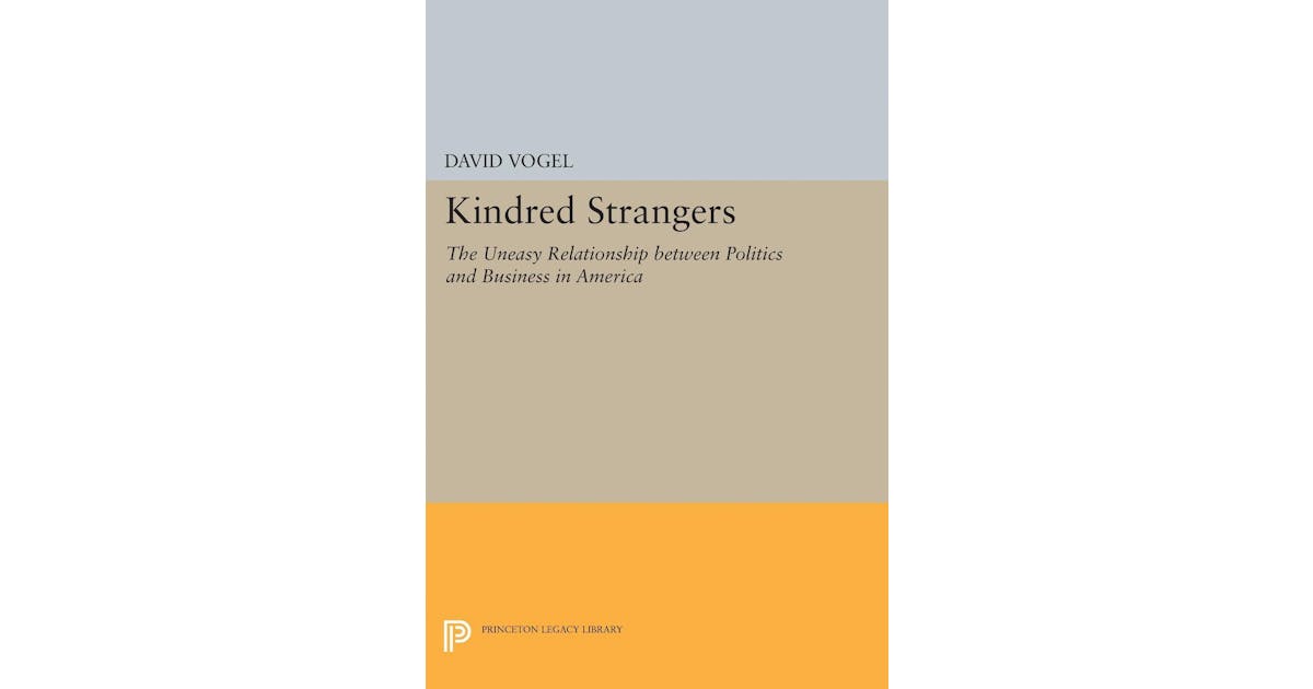 Kindred Strangers: The Uneasy Relationship between Politics and Business in America