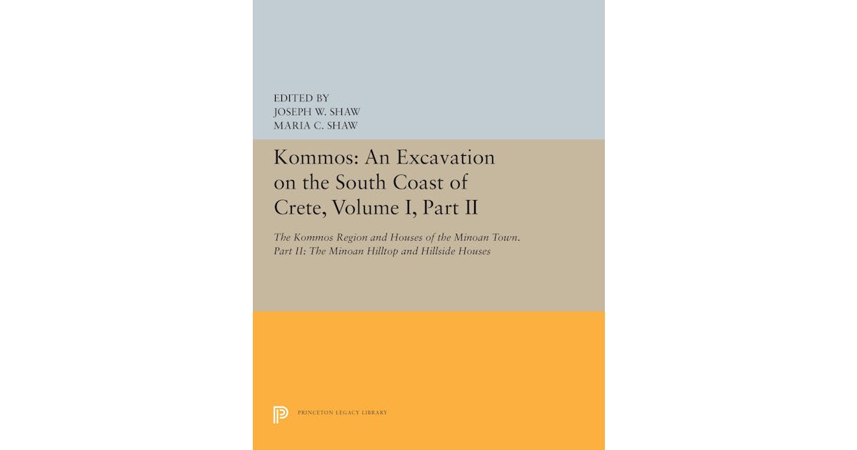 Kommos: An Excavation on the South Coast of Crete, Volume I, Part II: The Kommos Region and Houses of the Minoan Town. Part II: The Minoan Hilltop and Hillside Houses cover