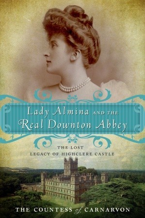 Lady Almina and the Real Downton Abbey: The Lost Legacy of Highclere Castle cover
