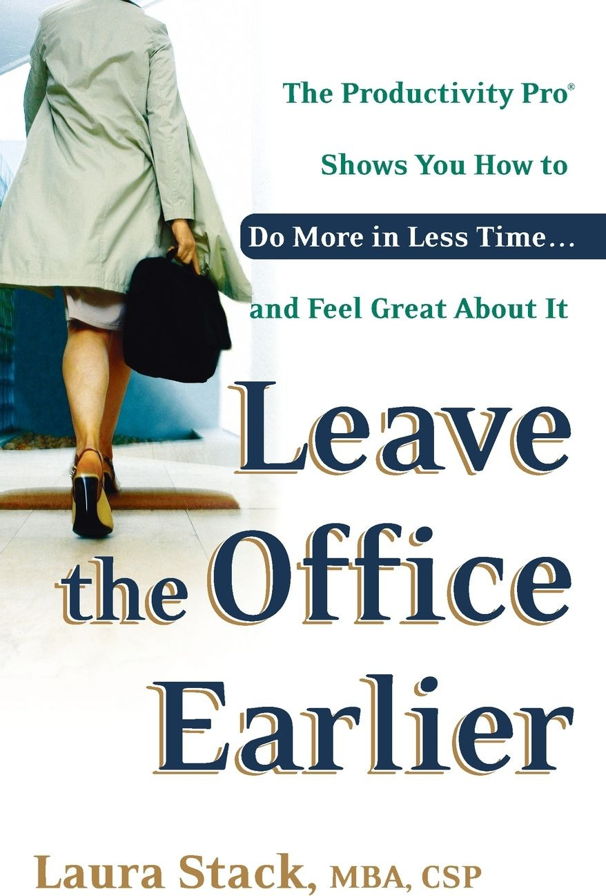 Leave the Office Earlier: The Productivity Pro Shows You How to Do More in Less Time…and Feel Great about It cover