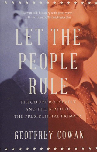 Let the People Rule: Theodore Roosevelt and the Birth of the Presidential Primary cover