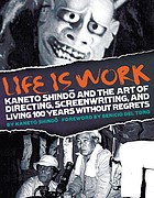 Life Is Work: Kaneto Shindo and the Art of Directing, Screenwriting, and Living 100 Years Without Regrets cover
