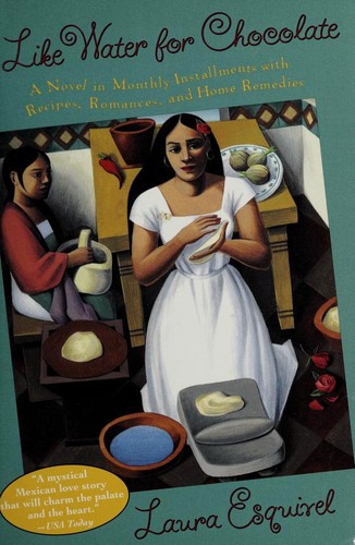 Like Water for Chocolate: A Novel in Monthly Installments with Recipes, Romances, and Home Remedies