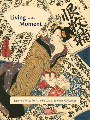 Living for the Moment: Japanese Prints from the Barbara S. Bowman Collection cover