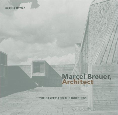 Marcel Breuer, Architect: The Career and the Buildings cover