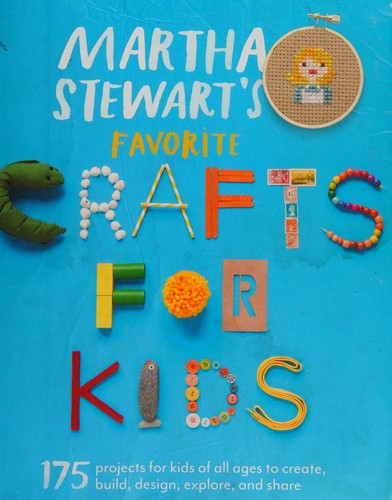 Martha Stewart’s Favorite Crafts for Kids: 175 Projects for Kids of All Ages to Create, Build, Design, Explore, and Share cover