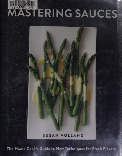Mastering Sauces: The Home Cook’s Guide to New Techniques for Fresh Flavors cover