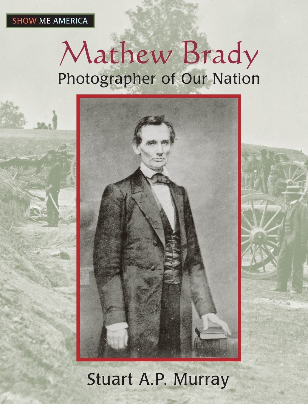 Mathew Brady: Photographer of Our Nation cover