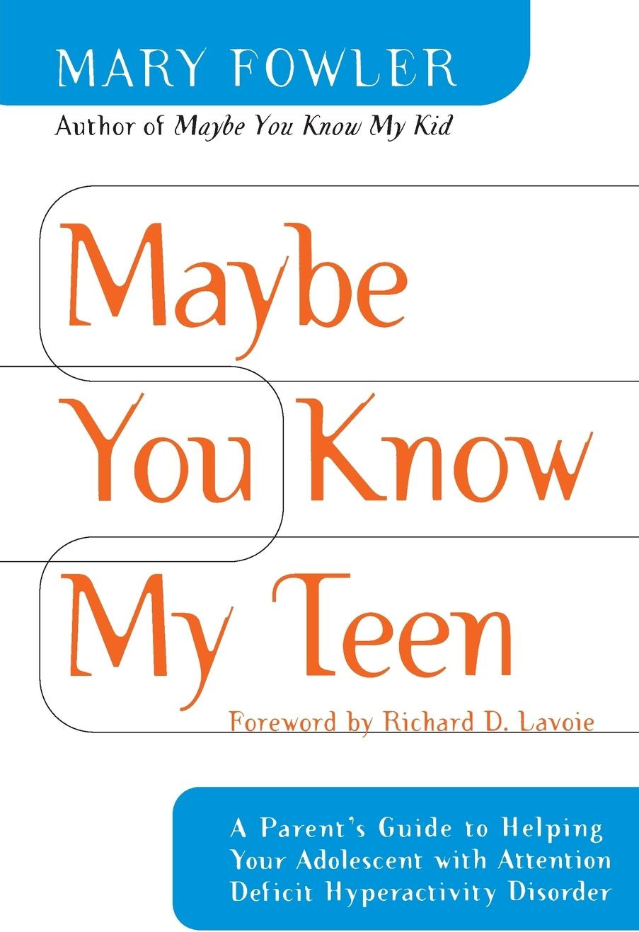 Maybe You Know My Teen: A Parent’s Guide to Helping Your Adolescent with Attention Deficit Hyperactivitydisorder