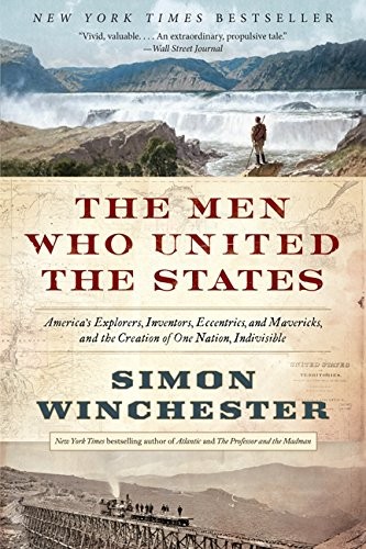 Men Who United the States: America’s Explorers, Inventors, Eccentrics, and Mavericks, and the Creation of One Nation, Indivisible cover