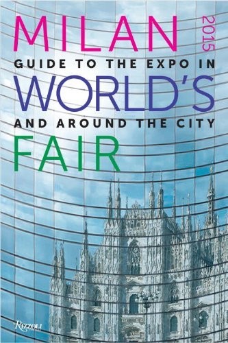Milan World’s Fair 2015: Guide to the Expo in and Around the City cover
