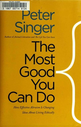 Most Good You Can Do: How Effective Altruism Is Changing Ideas about Living Ethically cover