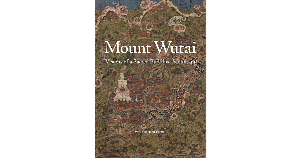 Mount Wutai: Visions of a Sacred Buddhist Mountain