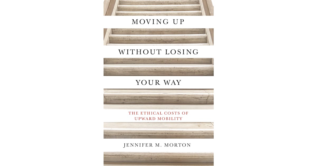 Moving Up without Losing Your Way: The Ethical Costs of Upward Mobility cover