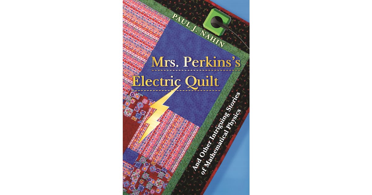 Mrs. Perkins’s Electric Quilt: And Other Intriguing Stories of Mathematical Physics cover
