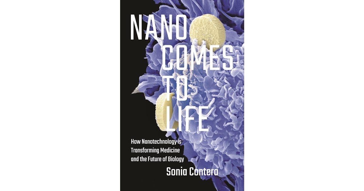 Nano Comes to Life: How Nanotechnology Is Transforming Medicine and the Future of Biology cover