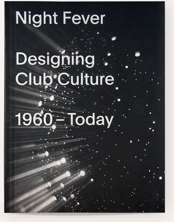 Night Fever: Designing Club Culture 1960 – Today