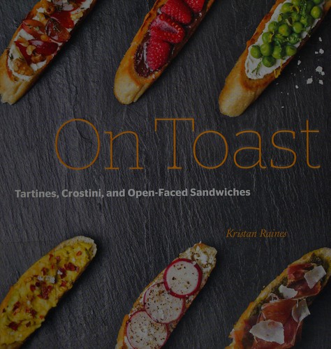 On Toast: Tartines, Crostini, and Open-Faced Sandwiches cover