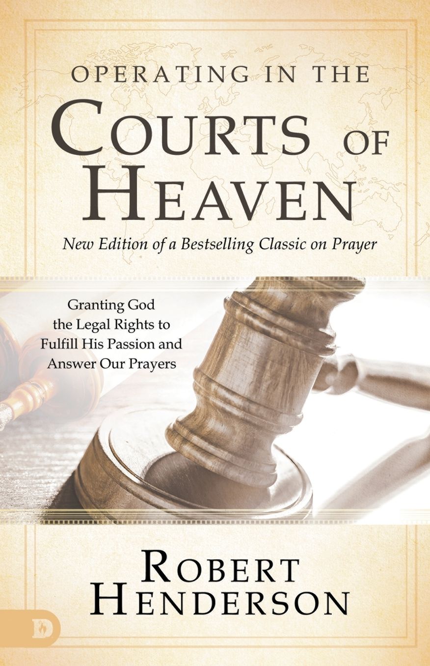 Operating in the Courts of Heaven: Granting God the Legal Rights to Fulfill His Passion and Answer Our Prayers cover