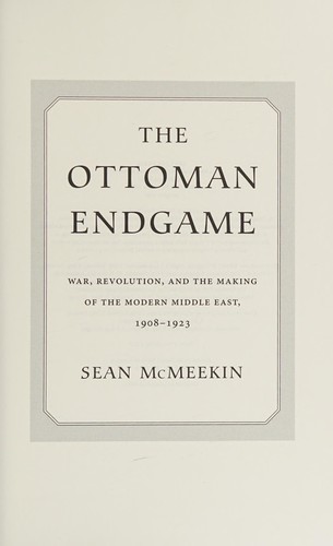 Ottoman Endgame: War, Revolution, and the Making of the Modern Middle East, 1908-1923 cover