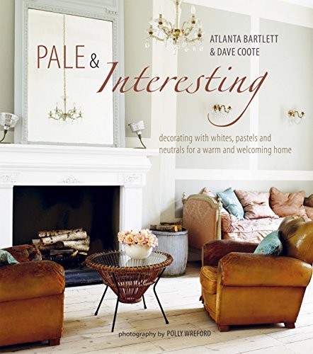 Pale & Interesting: Decorating with Whites, Pastels and Neutrals for a Warm and Welcoming Home cover