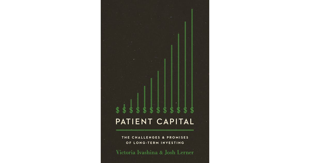 Patient Capital: The Challenges and Promises of Long-Term Investing