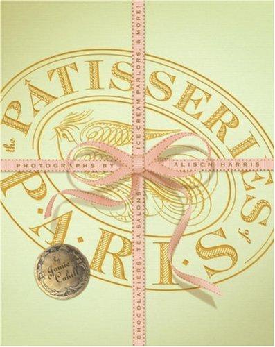 Patisseries of Paris: Chocolatiers, Tea Salons, Ice Cream Parlors, & More cover