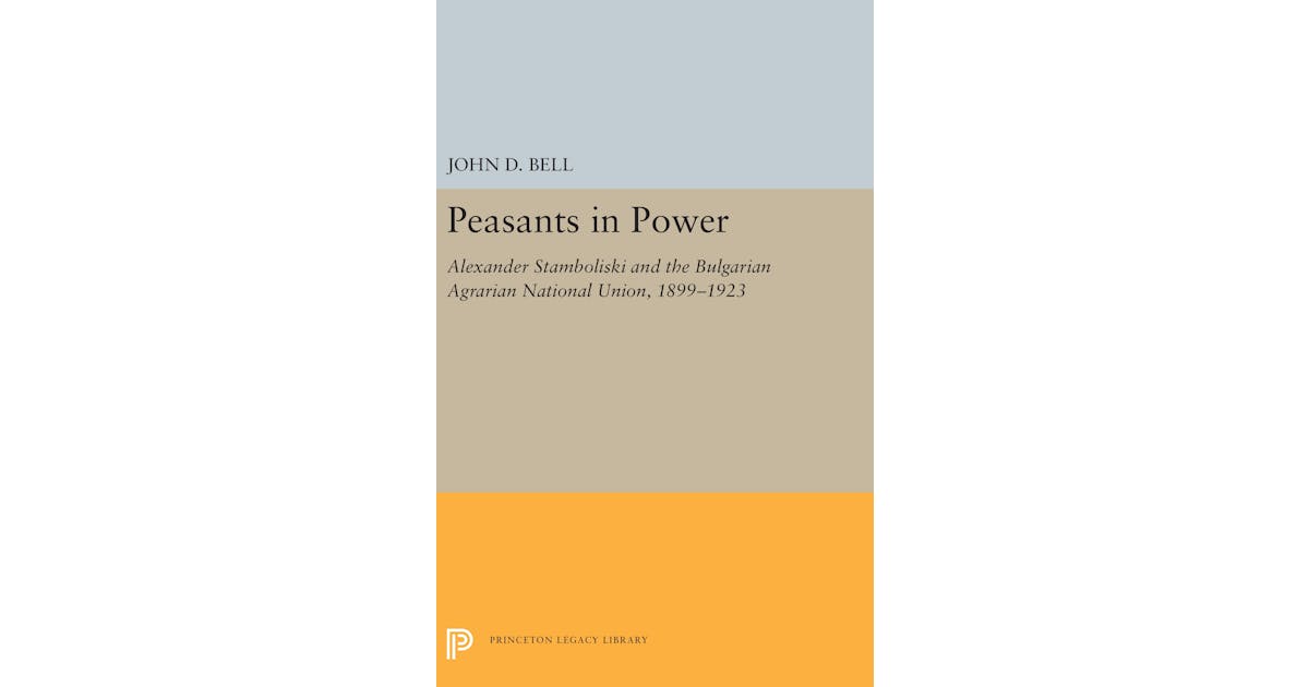 Peasants in Power: Alexander Stamboliski and the Bulgarian Agrarian National Union, 1899-1923 cover