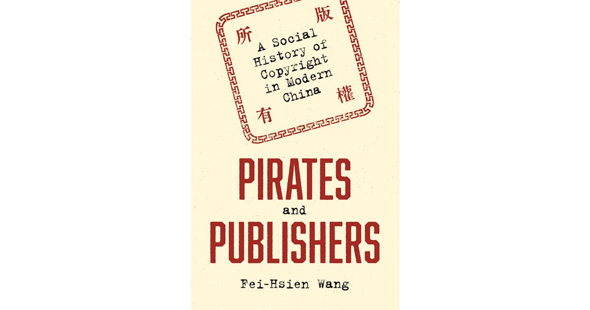 Pirates and Publishers: A Social History of Copyright in Modern China