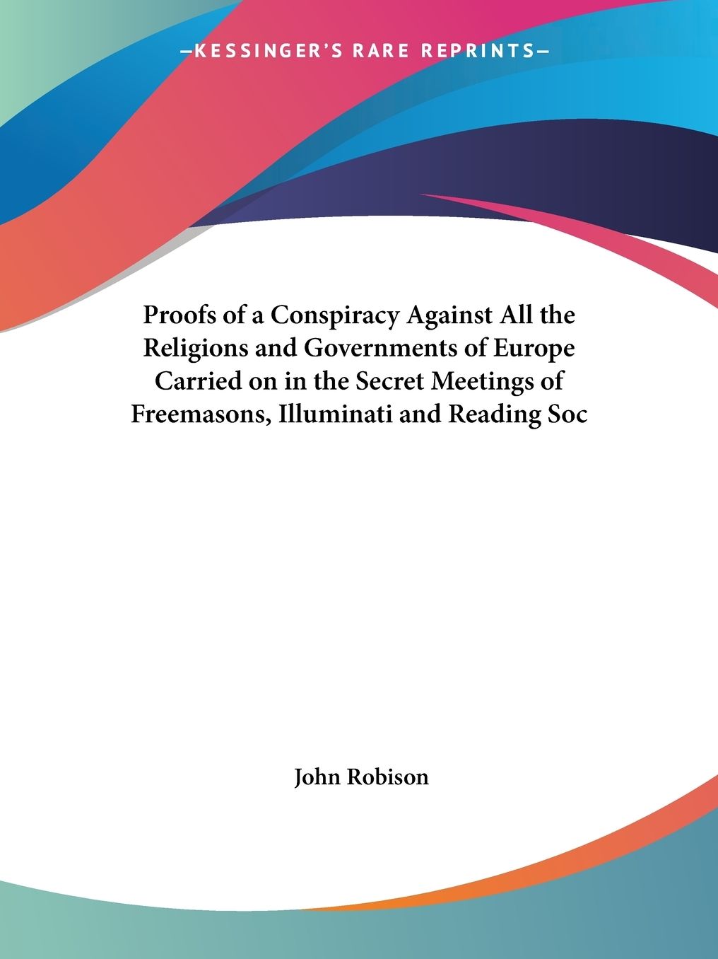 Proofs of a Conspiracy Against All the Religions and Governments of Europe Carried on in the Secret Meetings of Freemasons, Illuminati and Reading Soc cover