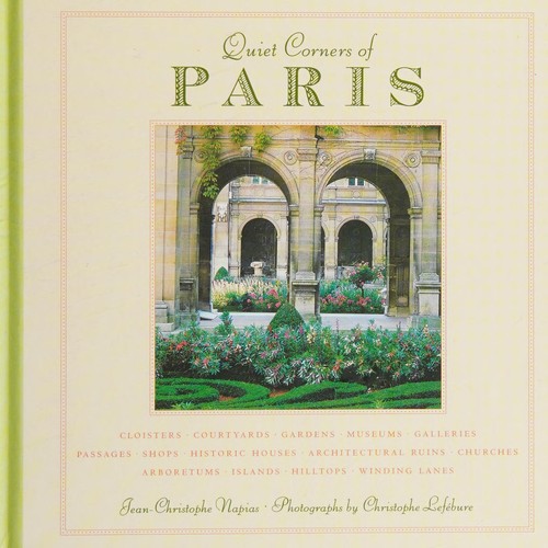 Quiet Corners of Paris: Cloisters, Courtyards, Gardens, Museums, Galleries, Passages, Shops, Historic Houses, Architectural Ruins, Churches, Arboretums, Islands, Hilltops . . . cover