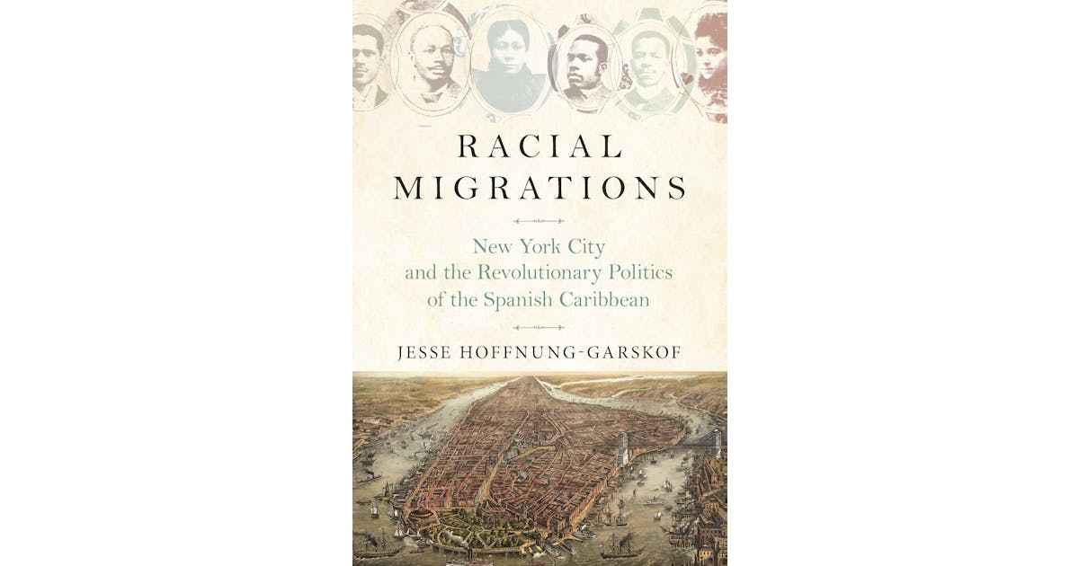 Racial Migrations: New York City and the Revolutionary Politics of the Spanish Caribbean cover